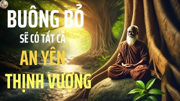 BUÔNG BỎ  SẼ CÓ TẤT CẢ - AN YÊN VÀ THỊNH VƯỢNG | TÂM PHẬT  | #tamphat #conhan #loiphatday