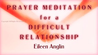 Guided Prayer Meditation To Heal a Difficult Relationship  Love  Friendship  Family
