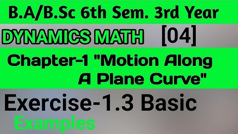 Exercise 1.3 Motion Along A Plane Curve Unit 1 || B.Sc 3rd Year 6th Semester Dynamics Math || Part 1