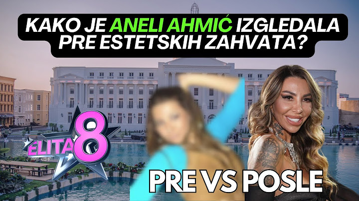 Kako Je Aneli Ahmić Izgledala Pre Operacija