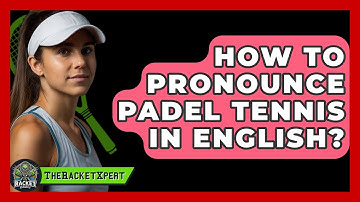 How To Pronounce Padel Tennis In English? - The Racket Xpert