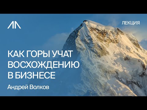 Видео: Как горы учат восхождению в бизнесе | Андрей Волков