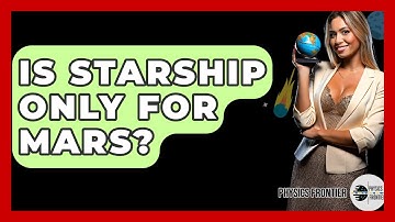 Is Starship Only For Mars? - Physics Frontier