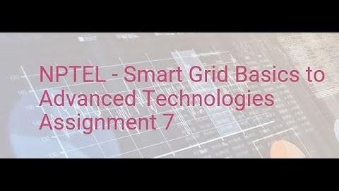 NPTEL - Smart Grid Basics to Advanced Technologies Assignment 7