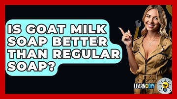 Is Goat Milk Soap Better Than Regular Soap? - LearnToDIY360.com