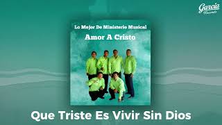 Que Triste Es Vivir Sin Dios - Ministerio Musical Amor A Cristo