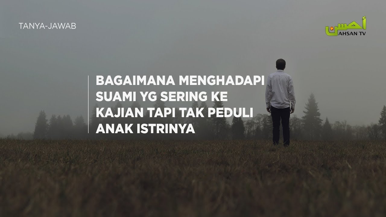 Tanya Jawab Bagaimana Menghadapi Suami Yg Sering Ke Kajian Tapi Tak Peduli Anak Istrinya Youtube