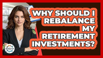 Why Should I Rebalance My Retirement Investments? - Get Retirement Help