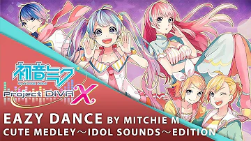 【Hatsune Miku: Project DIVA X】 Eazy Dance: Cute Medley ～Idol Sounds～ Edition