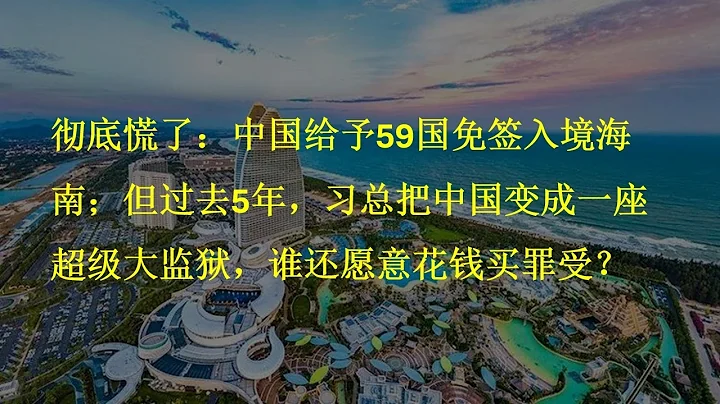 徹底慌了：中國給予59國免簽入境海南；但過去5年，習總把中國變成一座超級大監獄，誰還願意花錢買罪受？​ - 天天要聞