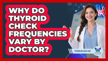 Why Do Thyroid Check Frequencies Vary By Doctor? - Thyroid Wellness Hub