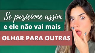 ELE OLHA PARA OUTRAS? SE POSICIONE ASSIM E ACABE COM ISSO!