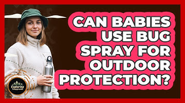 Can Babies Use Bug Spray For Outdoor Protection?