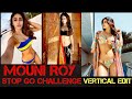 Mouni roy  stop go challenge vertical  sexy hot indian actress mouniroy stopgochallenge