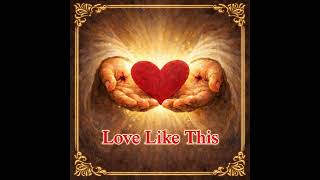 Love Like This - 1 Corinthians 13:4-8