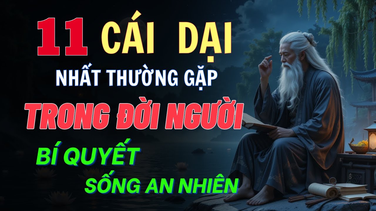 Outline Video 11 CÁI DẠI NHẤT Thường Gặp Trên Đời – Cổ Nhân Dạy Để KHÔNG HỐI HẬN