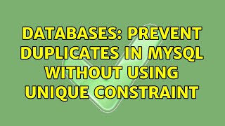 Databases: Prevent duplicates in MySql without using unique constraint (2 Solutions!!)