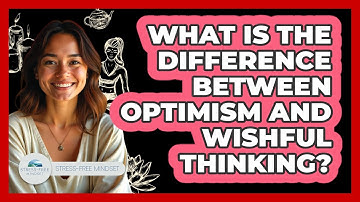 What Is The Difference Between Optimism And Wishful Thinking? - Stress Free Mindset