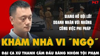 CÔNG AN NÓI GÌ vụ Khám xét nhà ĐẠI CA GIANG HỒ Vi 