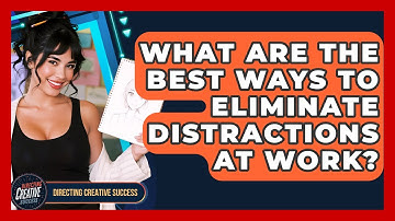 What Are The Best Ways To Eliminate Distractions At Work? - Directing Creative Success