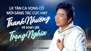 Lk Tân Ca Vọng Cổ Sáng Tác Mới Nhất Cực Hay Của Soạn Giả Trọng Nghĩa ✔ Thanh Nhường Mới Nhất 2024
