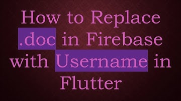 How to Replace .doc in Firebase with Username in Flutter