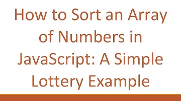 How to Sort an Array of Numbers in JavaScript: A Simple Lottery Example