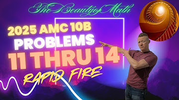 2025 AMC 10B Problems 11 Thru 14: Rapid Fire