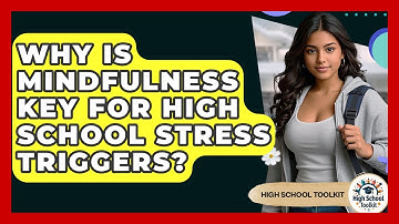 Why Is Mindfulness Key For High School Stress Triggers? - High School Toolkit