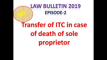 Law Bulletin 2019|GST|Episode-02|Transfer of ITC in case of Death of Proprietor