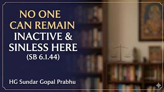 [SB 6.1.43-44] No One Can Remain Inactive and Sinless here | HG Sundar Gopal Prabhu