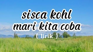 SISCA KHOL - MARI KITA COBA ( lirik )