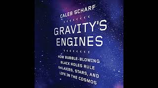 Gravity's Engines: How Bubble-Blowing Black Holes Rule Galaxies, Stars, and Life in the Cosmos
