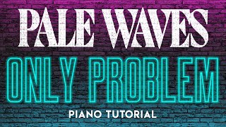 Pale Waves - Only Problem | Piano Tutorial