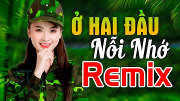 Ở HAI ĐẦU NỖI NHỚ REMIX - LK Nhạc Đỏ Cách Mạng Kháng Chiến Remix Bass Căng Bốc Lửa