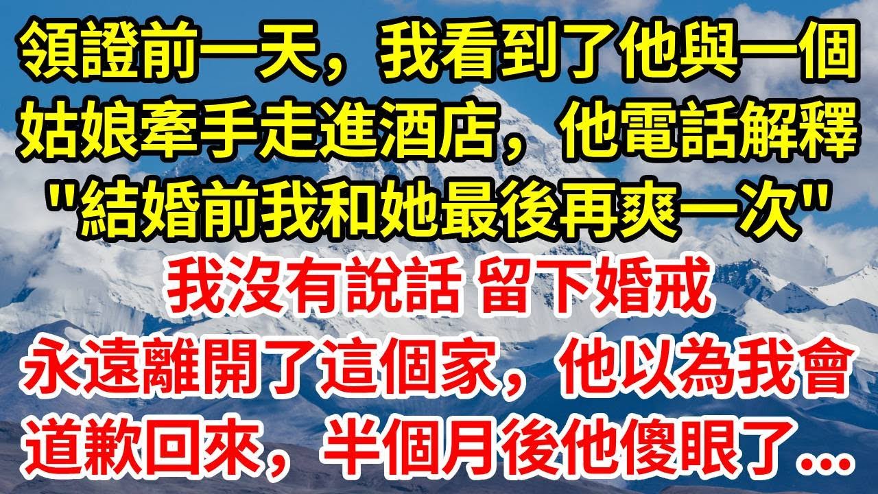 領證前一天，我看到了他與另一個姑娘手牽手走進酒店，他打電話解釋：