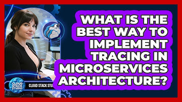 What Is The Best Way To Implement Tracing In Microservices Architecture? - Cloud Stack Studio
