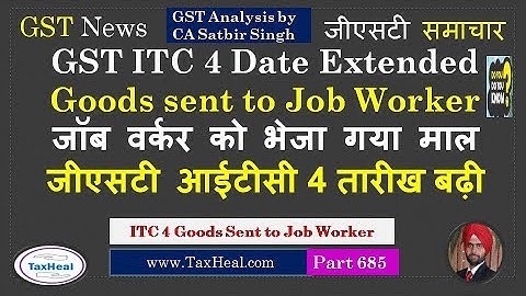 Date Extended for GST ITC 4:  Goods sent to Job Worker : जॉब वर्कर को भेजा माल आईटीसी 4 तारीख बढ़ी