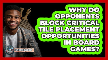 Why Do Opponents Block Critical Tile Placement Opportunities In Board Games? - The Board Game Xpert
