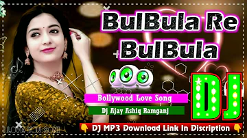 Dj Song || BulBula Re BulBula || Bollywood Love Song || Dj Ajay Ashiq Ramganj Remix 2023