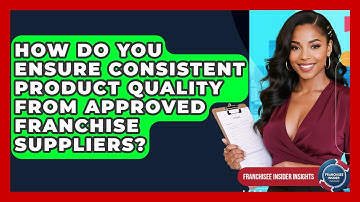 How Do You Ensure Consistent Product Quality From Approved Franchise Suppliers?