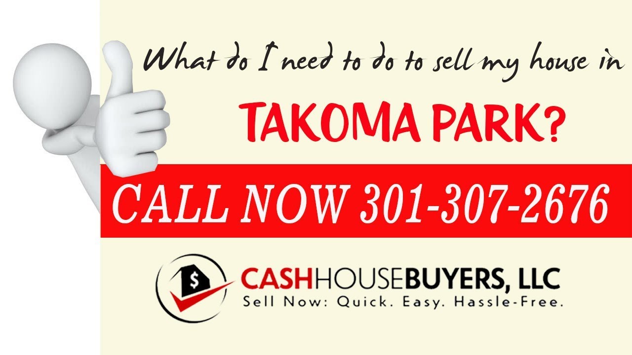 What do I need to do to sell my house fast in Takoma Park MD | Call 301 307 2676 | We Buy Houses