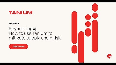 Beyond Log4j: How to Use Tanium to Mitigate Supply Chain Risk