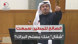 من جلسة مجلس الأمة.. النائب هشام الصالح لـ محمد المطير: سمعت شنو قال عنك مسلم البراك؟