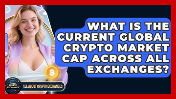 What Is the Current Global Crypto Market Cap Across All Exchanges? - All About Crypto Exchanges
