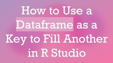 How to Use a Dataframe as a Key to Fill Another in R Studio