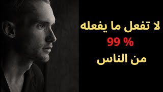 لا تفعل ما يفعله 99% من الناس  - اسرار الناجحين