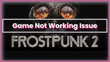 Frostpunk 2 Game Not Working Issue