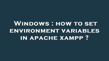 Windows : how to set environment variables in apache xampp ?