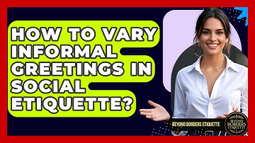 How To Vary Informal Greetings In Social Etiquette? - Beyond Borders Etiquette